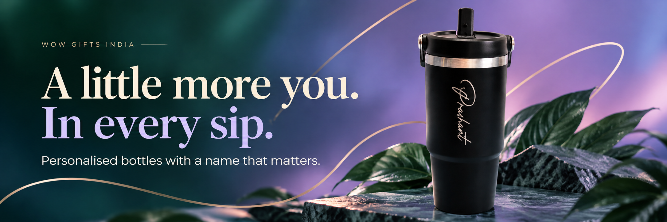 A little more you. In every sip. Personalised bottles.